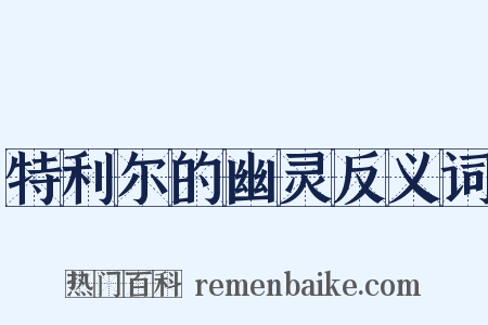 特利尔的幽灵反义词是什么意思的图片